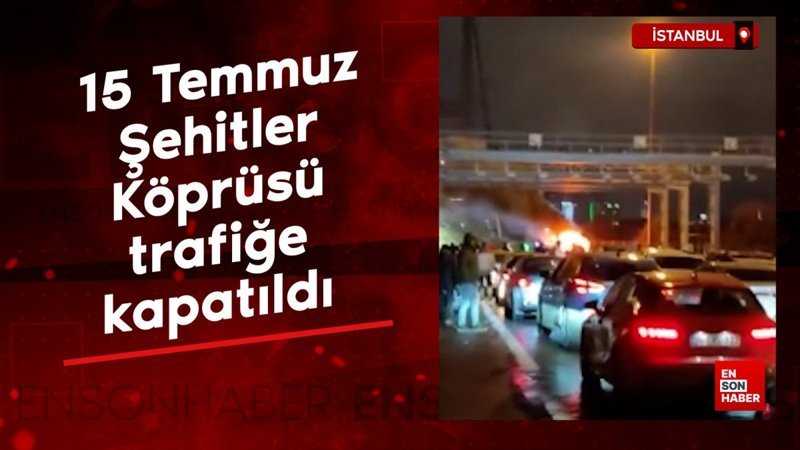 15 Temmuz Şehitler Köprüsü araç yangını münasebetiyle trafiğe kapatıldı