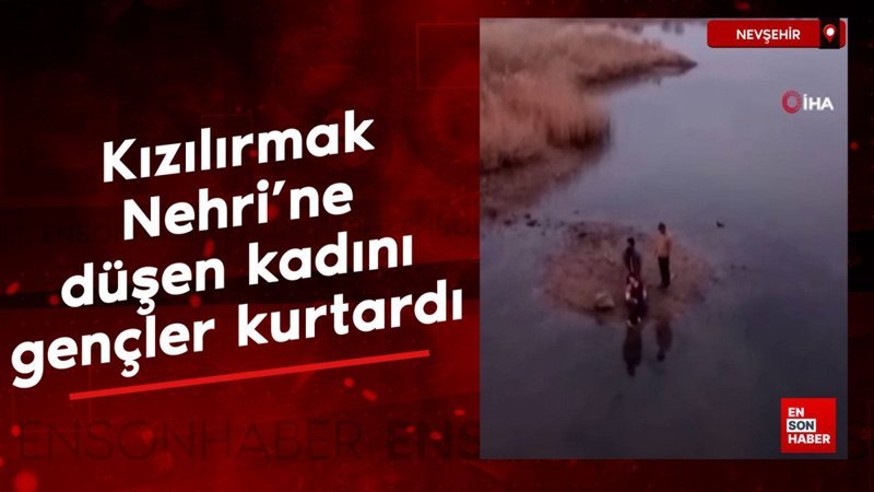 Kızılırmak Irmağı’na düşen bayanı gençler kurtardı
