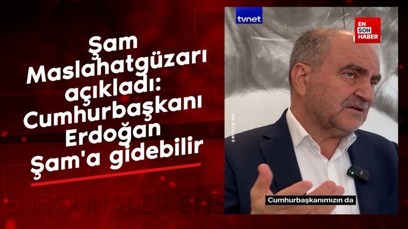 Şam Maslahatgüzarı açıkladı: Cumhurbaşkanı Erdoğan Şam’a gidebilir