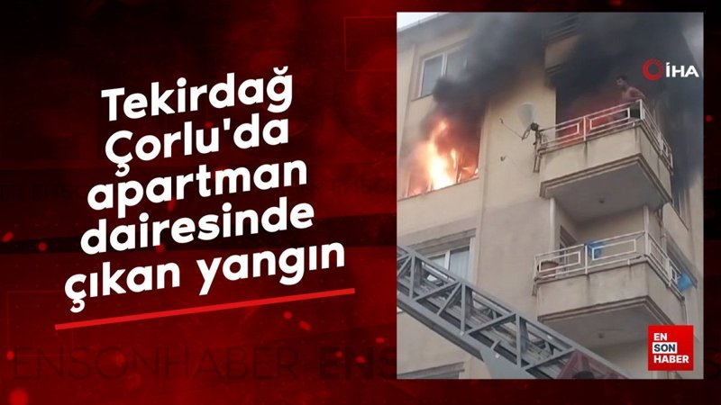 Tekirdağ Çorlu’da apartman dairesinde çıkan yangın