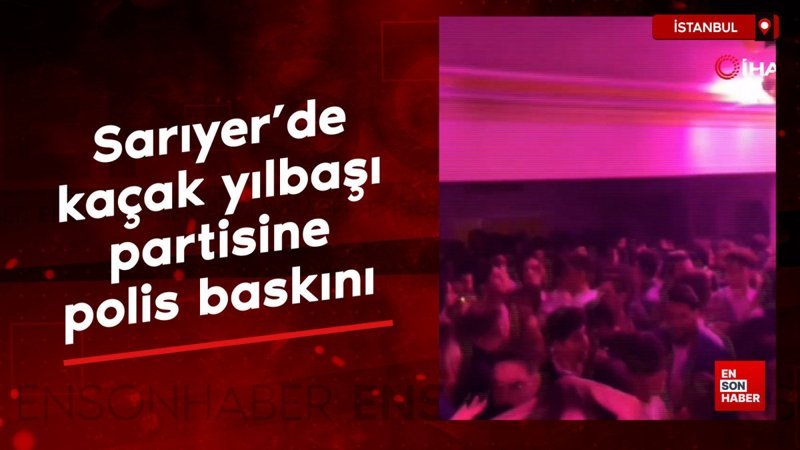 Sarıyer’de kaçak yılbaşı partisine polis baskını